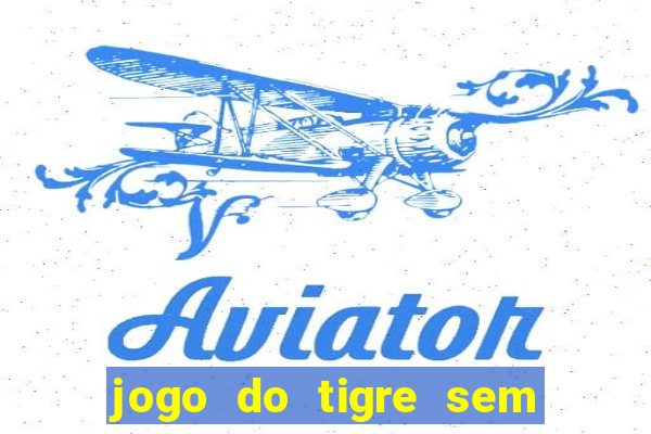 jogo do tigre sem depositar nada