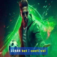 22888 bet 茅 confi谩vel