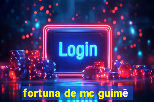 fortuna de mc guimê