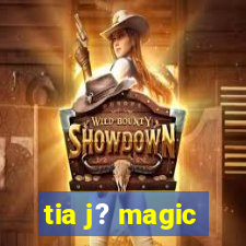 tia j? magic