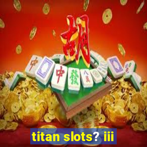 titan slots? iii