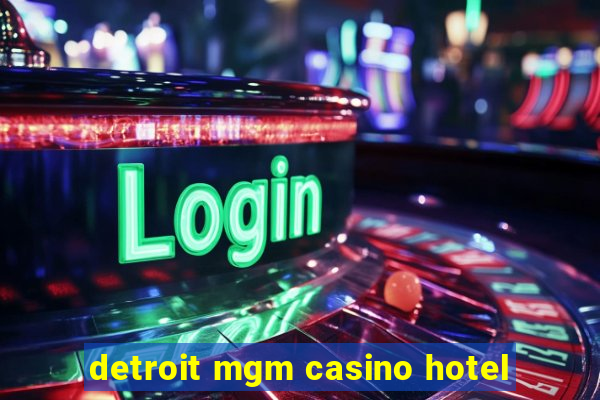 detroit mgm casino hotel