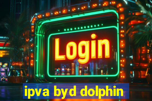 ipva byd dolphin