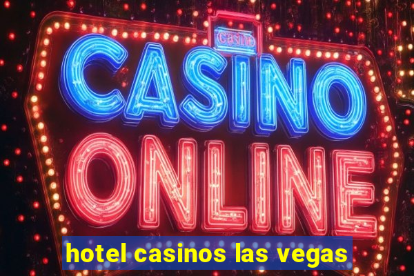 hotel casinos las vegas