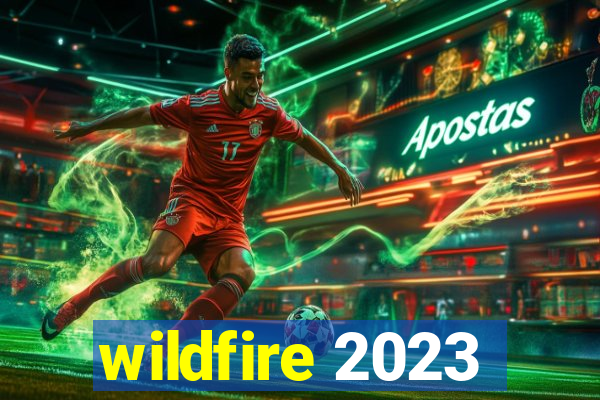 wildfire 2023