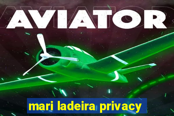 mari ladeira privacy