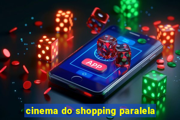 cinema do shopping paralela