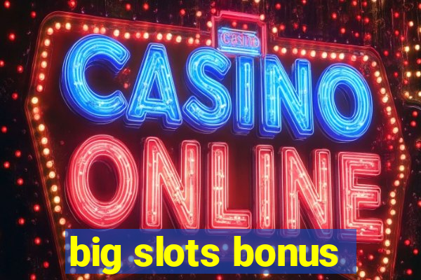 big slots bonus