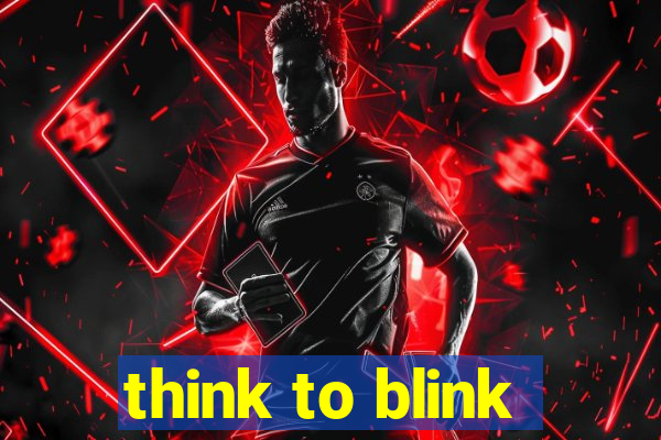 think to blink