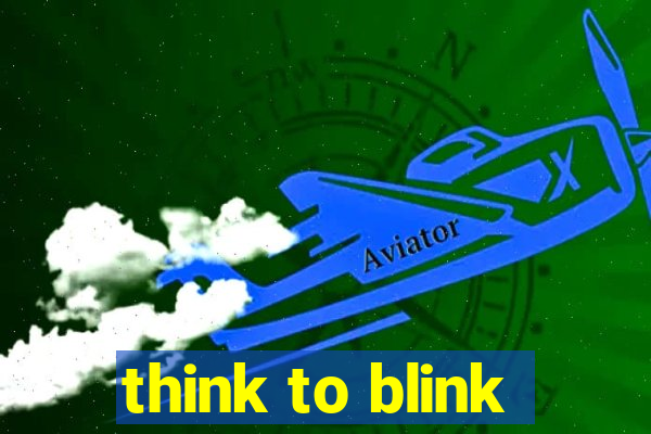 think to blink