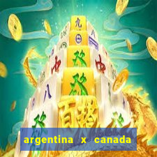 argentina x canada ao vivo