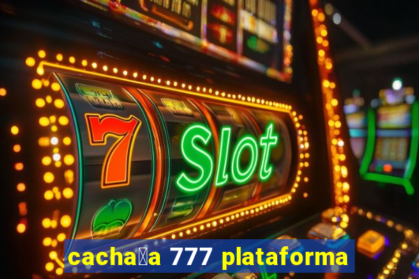 cacha莽a 777 plataforma