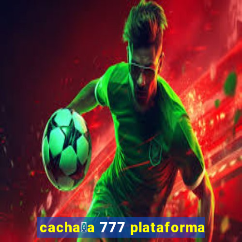 cacha莽a 777 plataforma