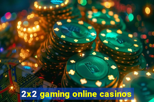 2x2 gaming online casinos