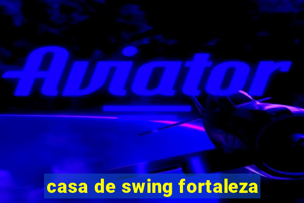 casa de swing fortaleza