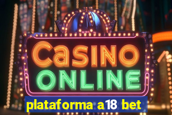 plataforma a18 bet