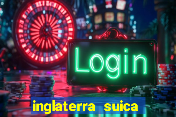 inglaterra suica onde assistir