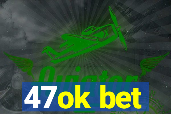 47ok bet