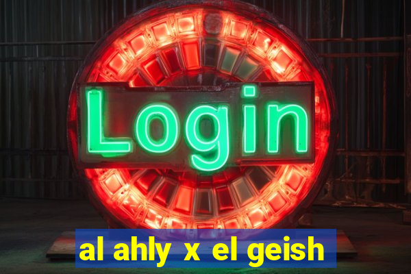 al ahly x el geish