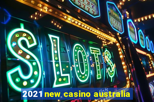 2021 new casino australia