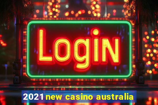 2021 new casino australia