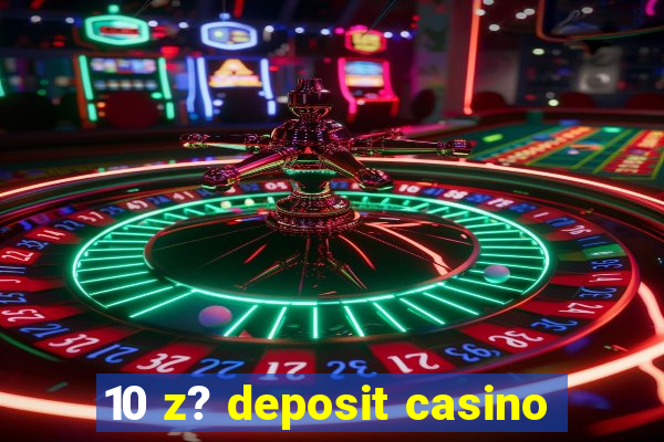 10 z? deposit casino