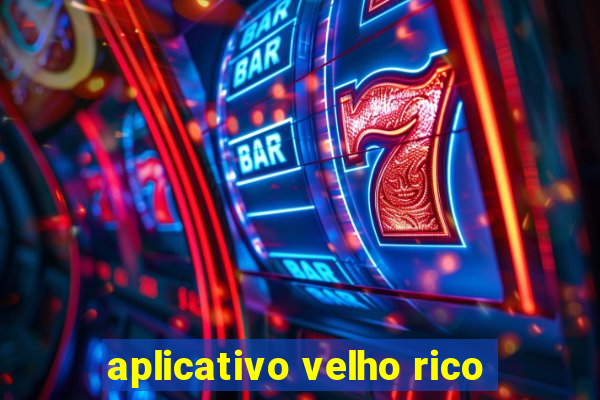 aplicativo velho rico