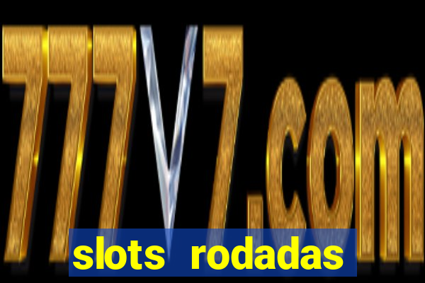 slots rodadas gratis sem deposito