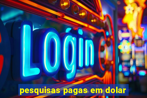 pesquisas pagas em dolar