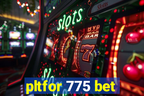 pltfor 775 bet