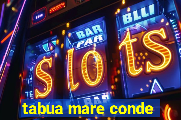 tabua mare conde