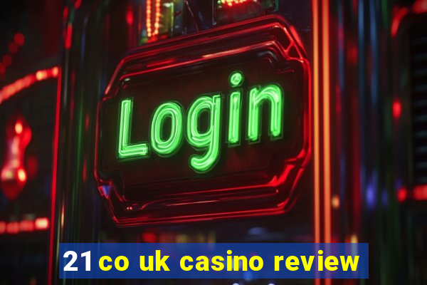 21 co uk casino review