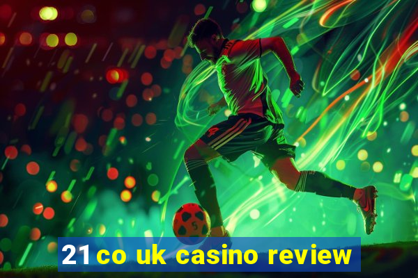 21 co uk casino review