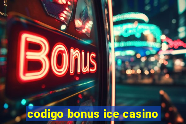 codigo bonus ice casino