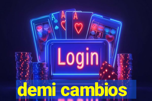 demi cambios