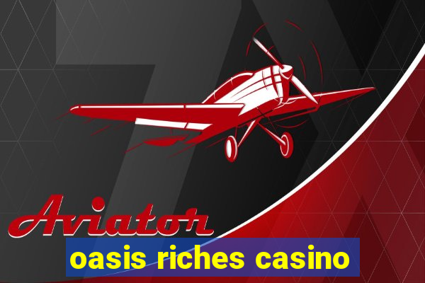 oasis riches casino