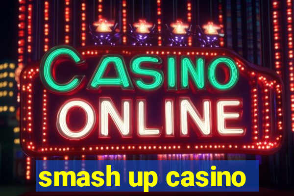 smash up casino