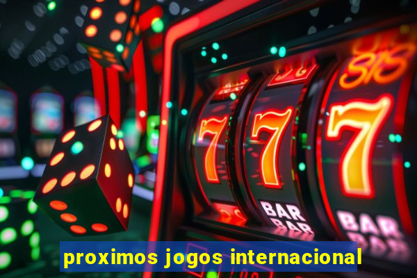 proximos jogos internacional