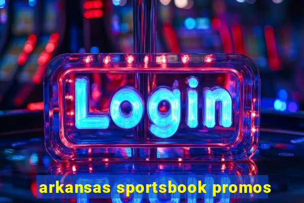 arkansas sportsbook promos