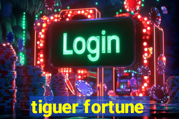 tiguer fortune