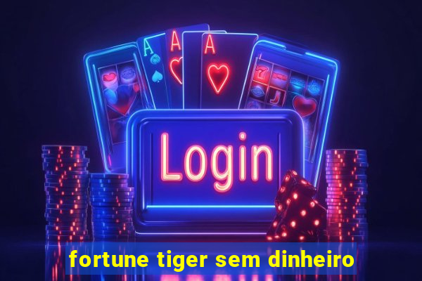 fortune tiger sem dinheiro