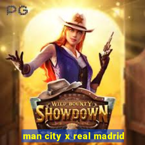 man city x real madrid