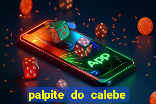 palpite do calebe para hoje