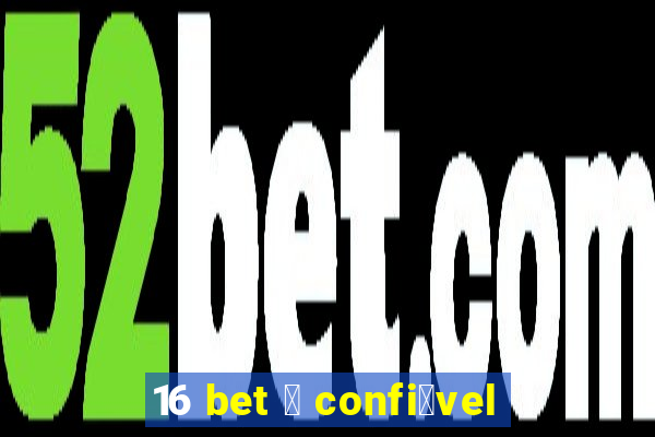 16 bet 茅 confi谩vel