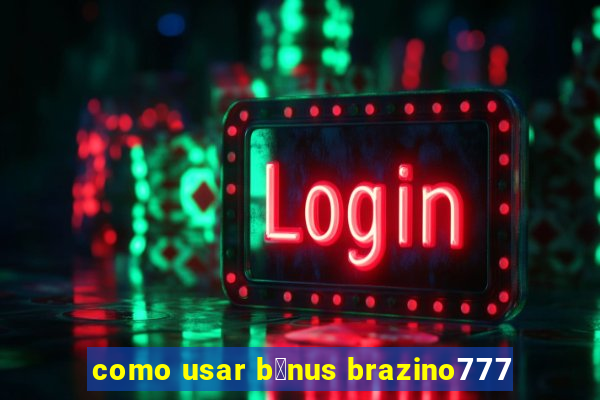 como usar b么nus brazino777