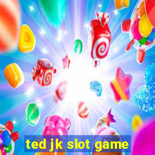 ted jk slot game