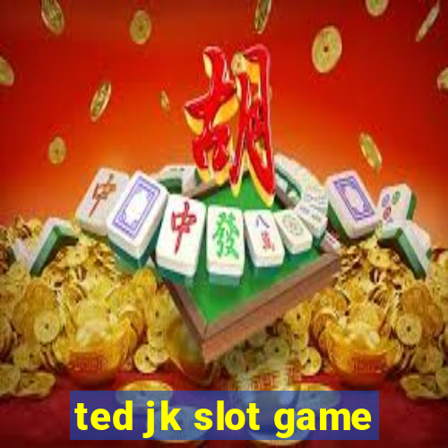 ted jk slot game