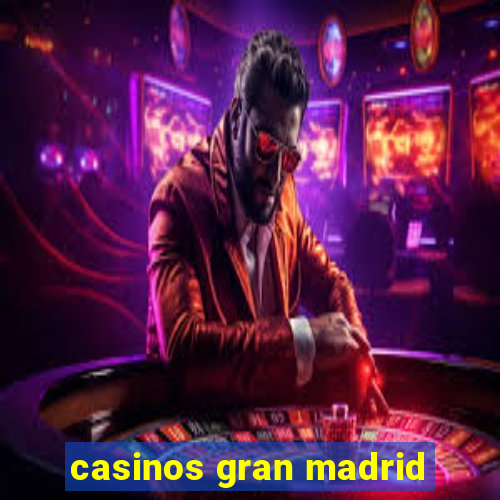 casinos gran madrid