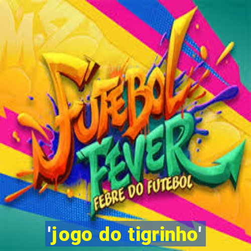 'jogo do tigrinho'