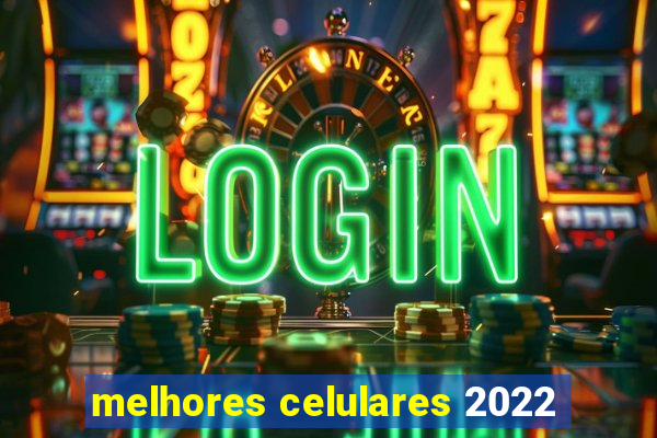 melhores celulares 2022